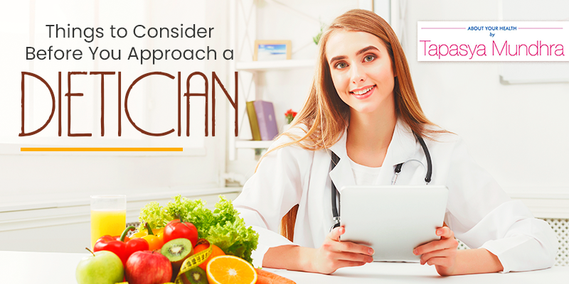 Things To Consider Before You Approach A Dietician