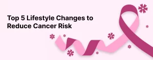 Top 5 Lifestyle Changes to Reduce Cancer Risk