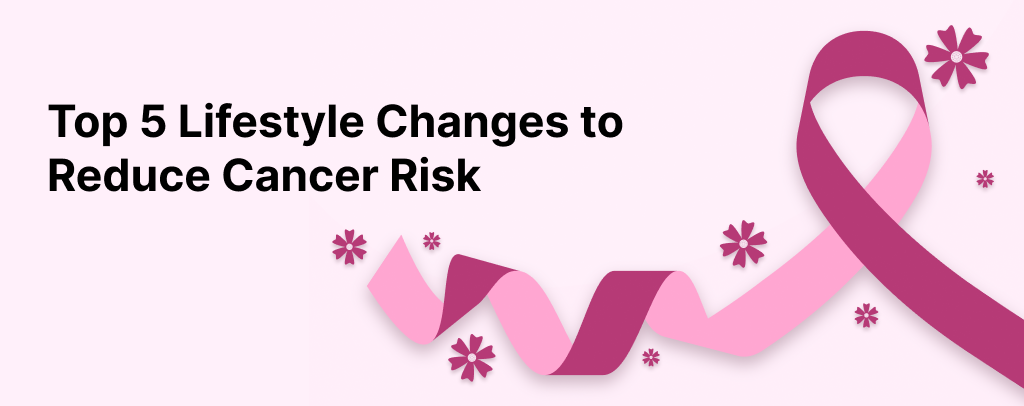 Top 5 Lifestyle Changes to Reduce Cancer Risk
