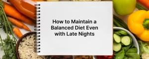How to Maintain a Balanced Diet Even with Late Nights